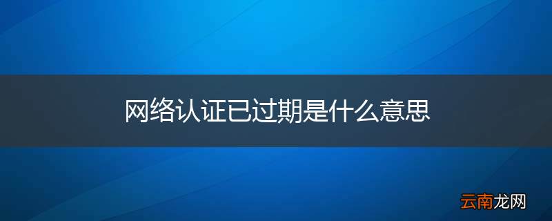 网络认证已过期是什么意思