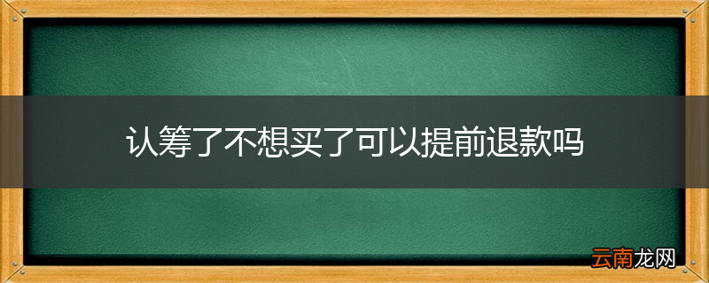 认筹了不想买了可以提前退款吗