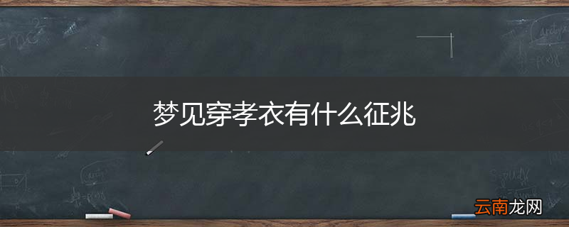 梦见穿孝衣有什么征兆