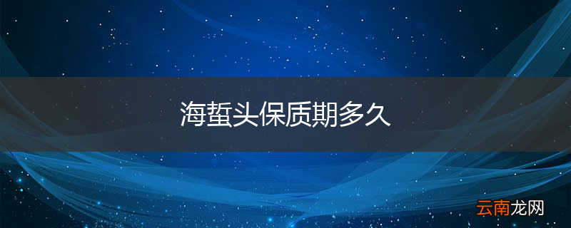 海蜇头保质期多久