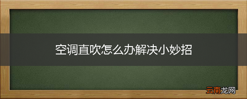 空调直吹怎么办解决小妙招