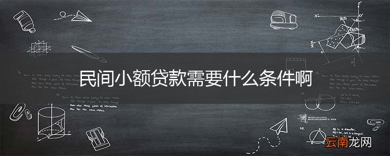 民间小额贷款需要什么条件啊
