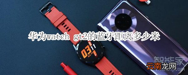 华为watch gt2的蓝牙距离多少米