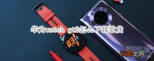 华为watch gt2怎么下载歌曲