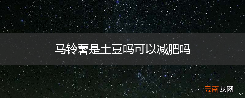 马铃薯是土豆吗可以减肥吗