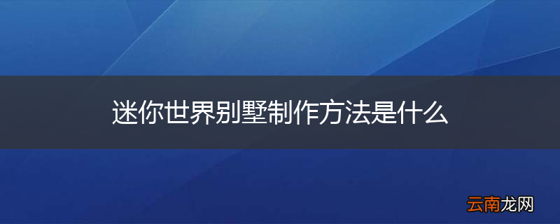 迷你世界别墅制作方法是什么