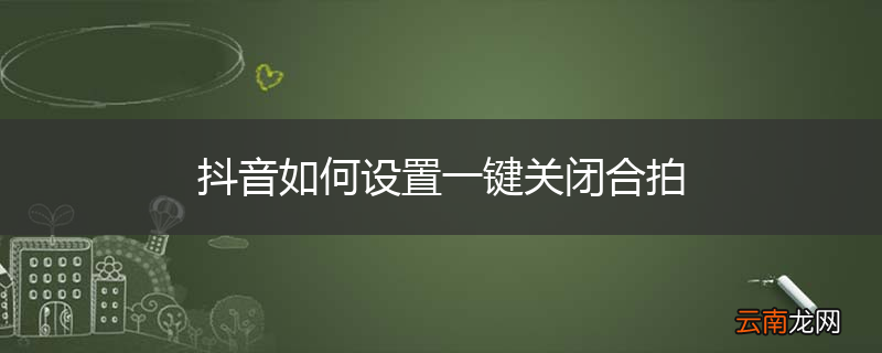 抖音如何设置一键关闭合拍