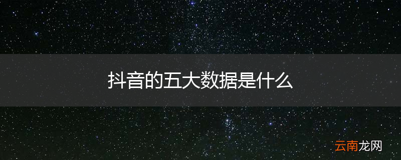 抖音的五大数据是什么