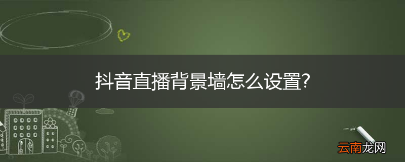 抖音直播背景墙怎么设置?