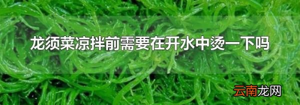 龙须菜凉拌前需要在开水中烫一下吗