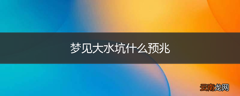 梦见大水坑什么预兆