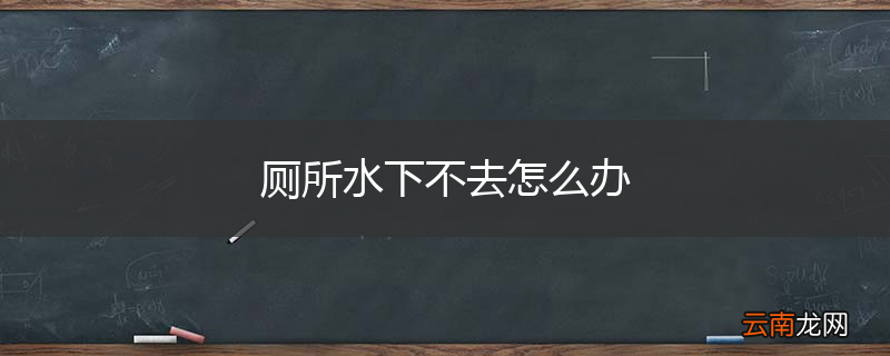 厕所水下不去怎么办