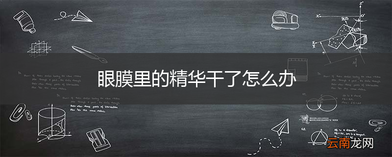 眼膜里的精华干了怎么办
