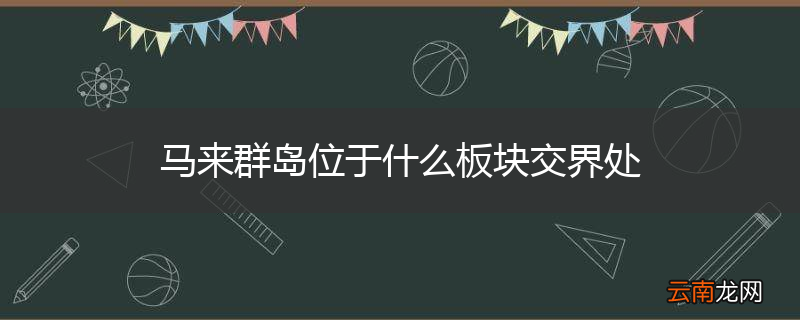 马来群岛位于什么板块交界处
