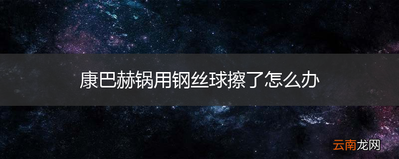康巴赫锅用钢丝球擦了怎么办