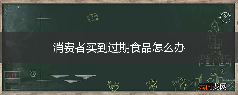 消费者买到过期食品怎么办