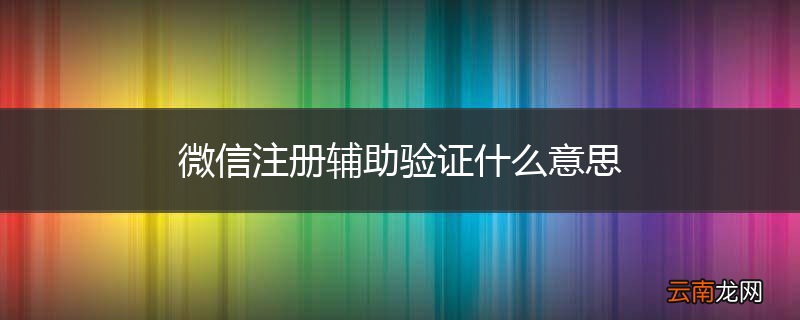 微信注册辅助验证什么意思