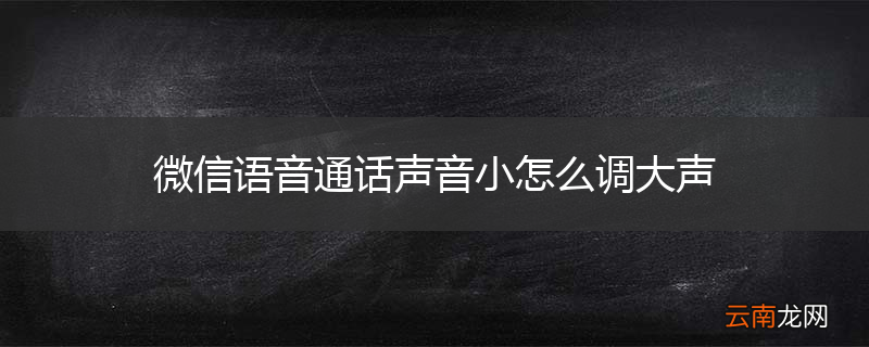 微信语音通话声音小怎么调大声