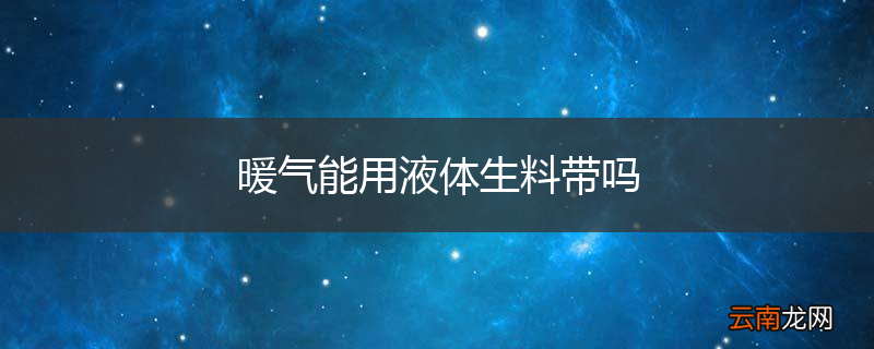 暖气能用液体生料带吗