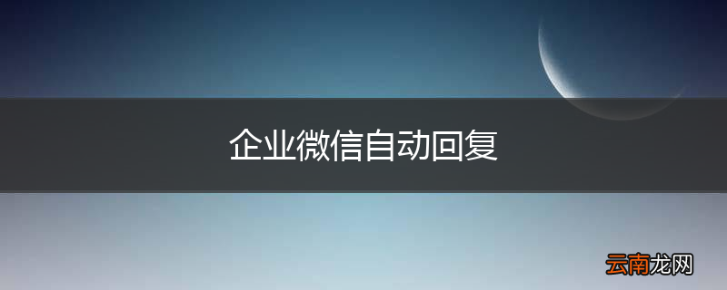 企业微信自动回复
