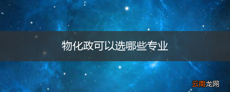 物化政可以选哪些专业