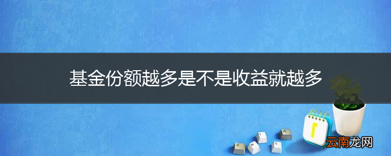 基金份额越多是不是收益就越多