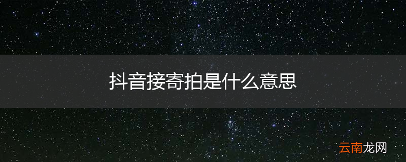 抖音接寄拍是什么意思