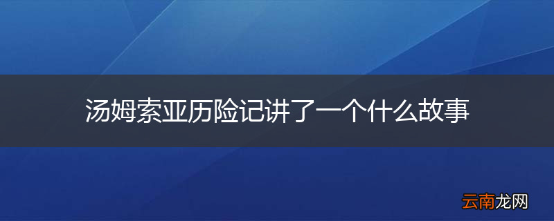 汤姆索亚历险记讲了一个什么故事