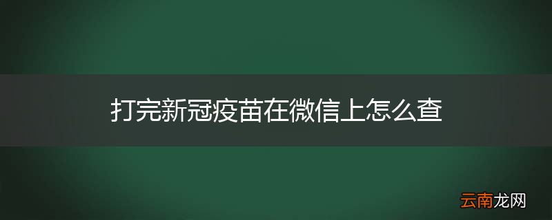打完新冠疫苗在微信上怎么查
