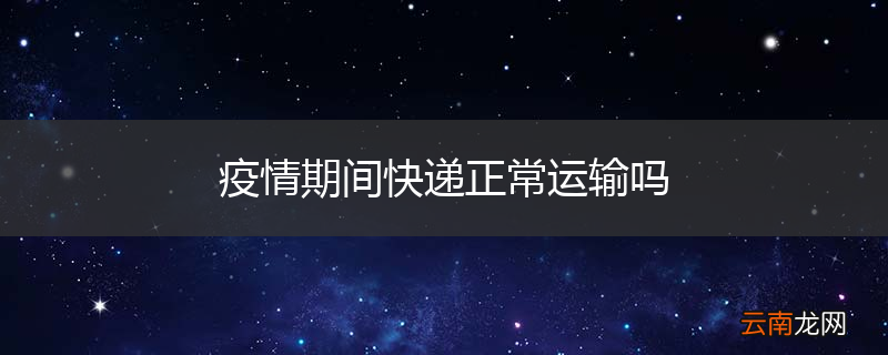 疫情期间快递正常运输吗