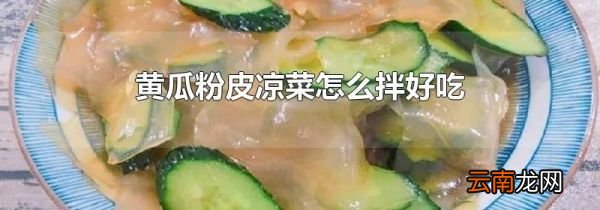 黄瓜粉皮凉菜怎么拌好吃