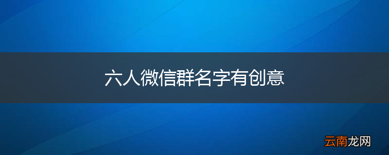 六人微信群名字有创意