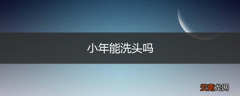 小年能洗头吗
