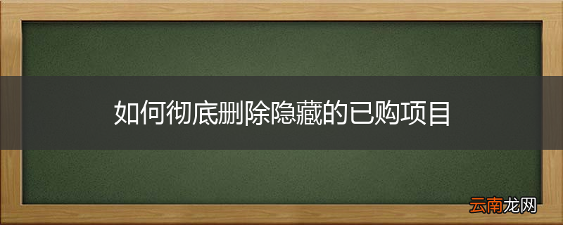 如何彻底删除隐藏的已购项目