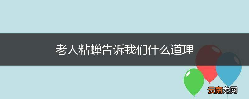 老人粘蝉告诉我们什么道理