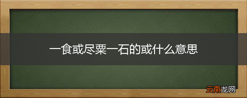 一食或尽粟一石的或什么意思