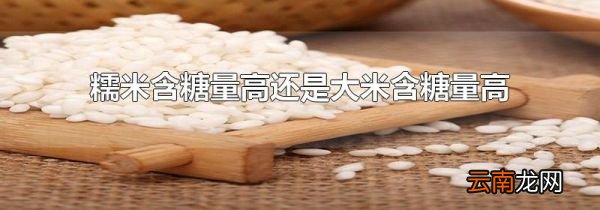 糯米含糖量高还是大米含糖量高