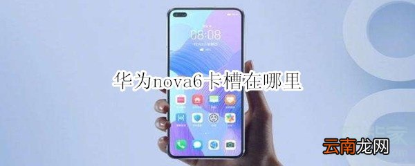 华为nova6卡槽在哪里