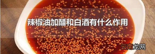 辣椒油加醋和白酒有什么作用