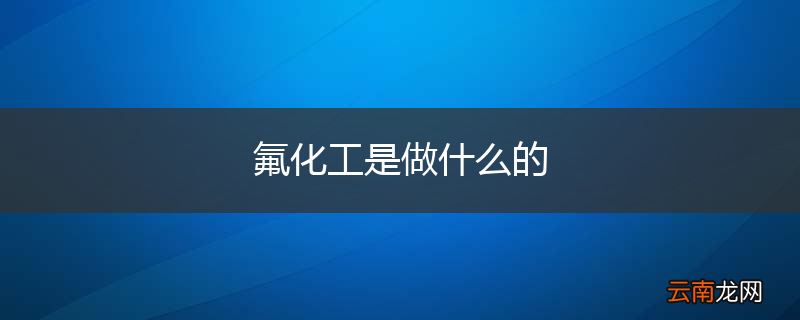氟化工是做什么的