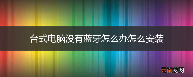 台式电脑没有蓝牙怎么办怎么安装