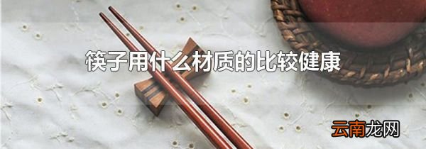 筷子用什么材质的比较健康
