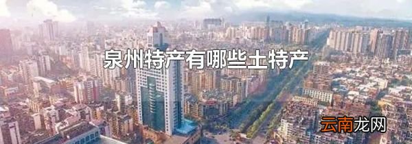 泉州特产有哪些土特产
