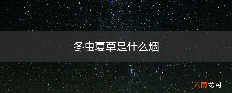 冬虫夏草是什么烟