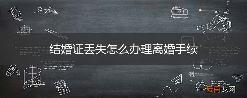 结婚证丢失怎么办理离婚手续