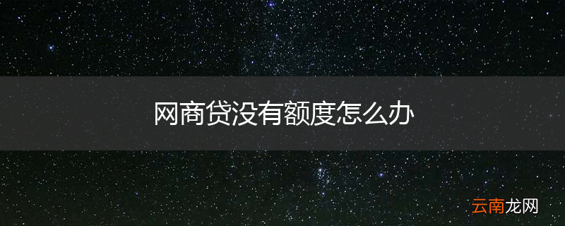 网商贷没有额度怎么办