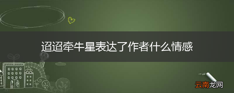 迢迢牵牛星表达了作者什么情感