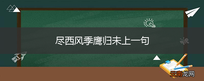 尽西风季鹰归未上一句