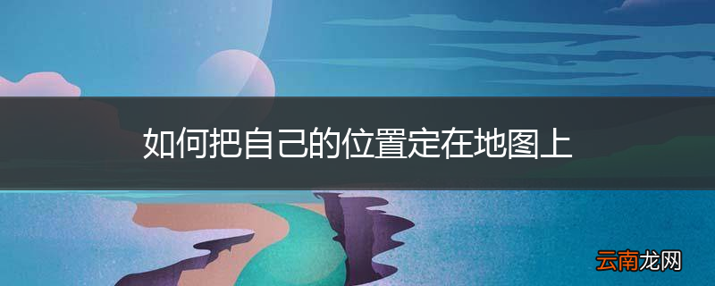 如何把自己的位置定在地图上