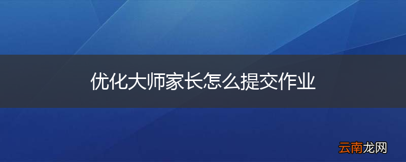 优化大师家长怎么提交作业